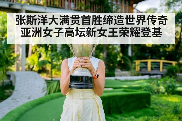 张斯洋大满贯首胜缔造世界传奇 亚洲女子高坛新女王荣耀登基